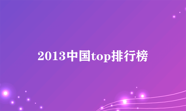 2013中国top排行榜