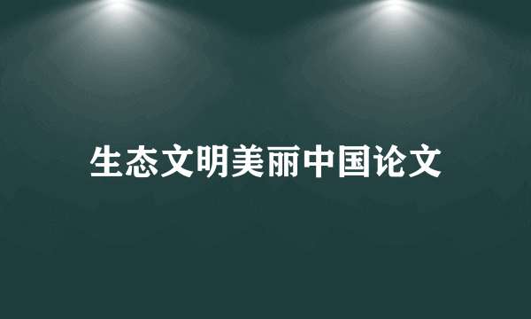 生态文明美丽中国论文