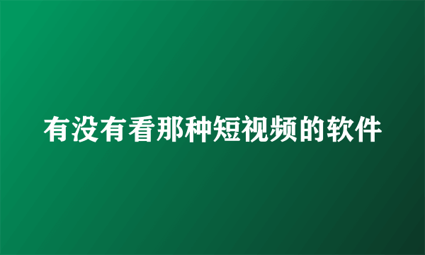 有没有看那种短视频的软件