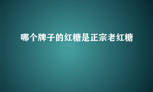 哪个牌子的红糖是正宗老红糖