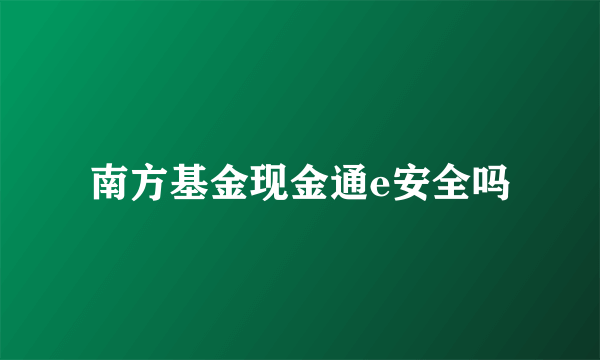 南方基金现金通e安全吗