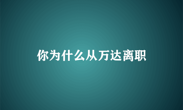 你为什么从万达离职