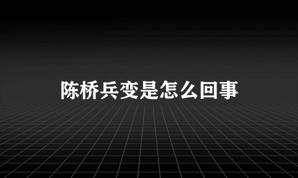 陈桥兵变是怎么回事