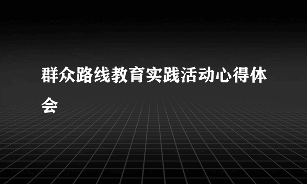 群众路线教育实践活动心得体会