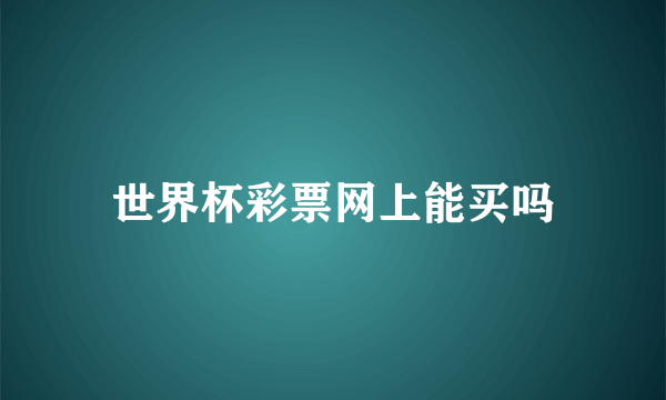 世界杯彩票网上能买吗