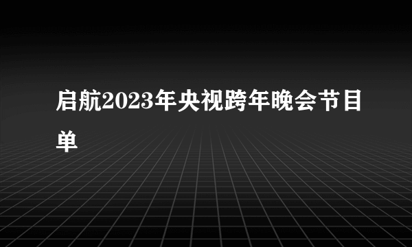 启航2023年央视跨年晚会节目单