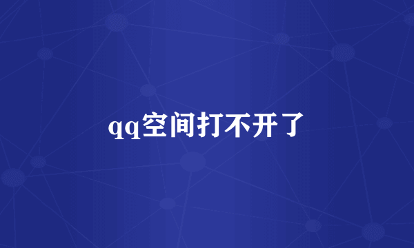 qq空间打不开了