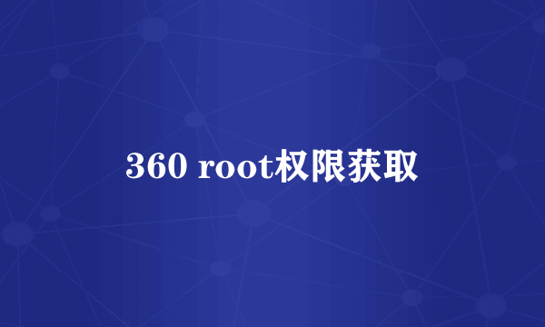 360 root权限获取