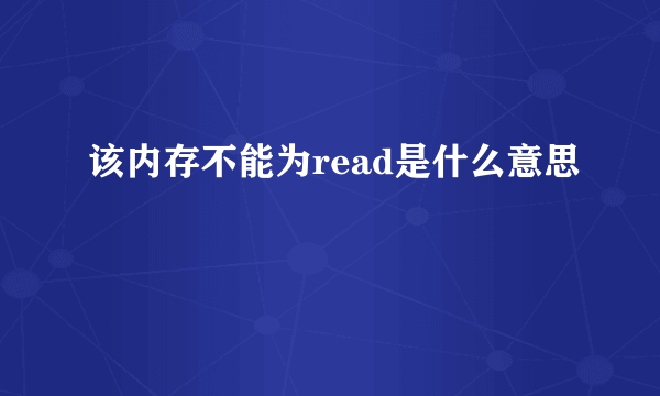 该内存不能为read是什么意思