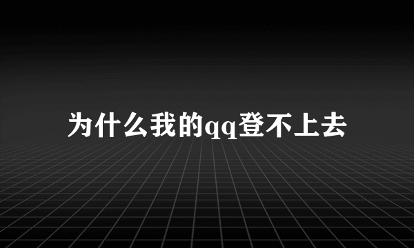 为什么我的qq登不上去