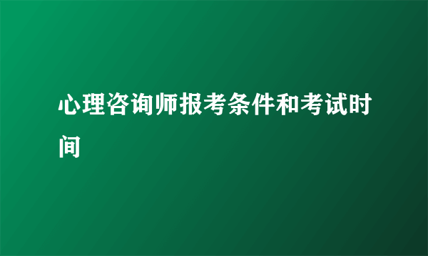 心理咨询师报考条件和考试时间