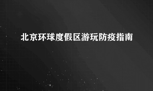 北京环球度假区游玩防疫指南