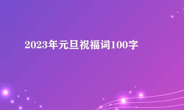 2023年元旦祝福词100字