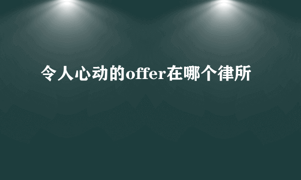 令人心动的offer在哪个律所