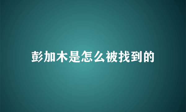 彭加木是怎么被找到的