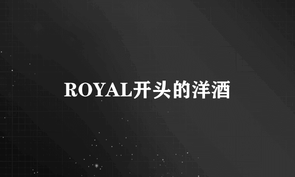 ROYAL开头的洋酒