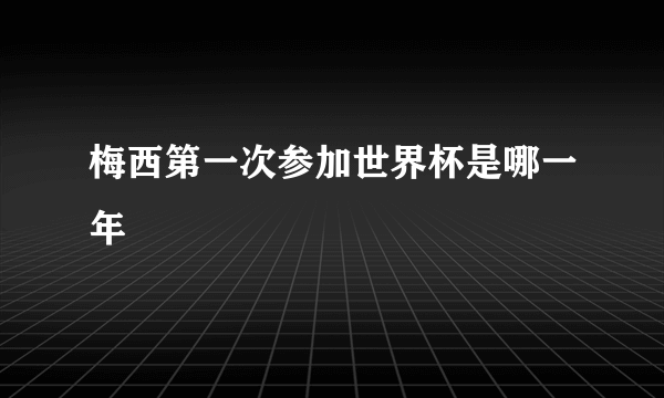 梅西第一次参加世界杯是哪一年