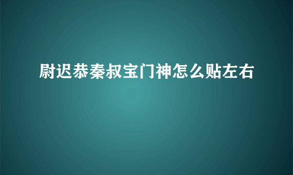 尉迟恭秦叔宝门神怎么贴左右