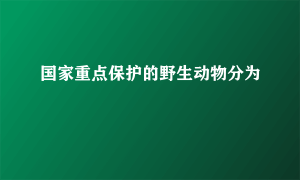 国家重点保护的野生动物分为