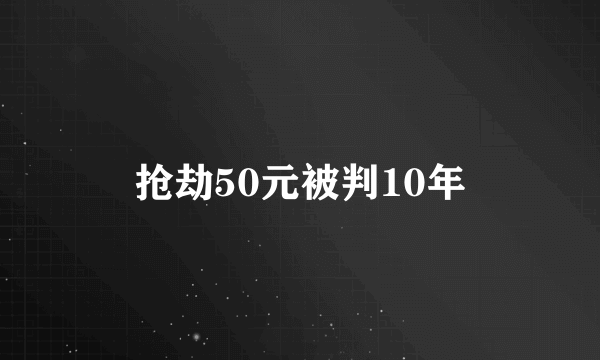 抢劫50元被判10年