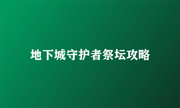 地下城守护者祭坛攻略