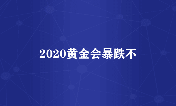 2020黄金会暴跌不