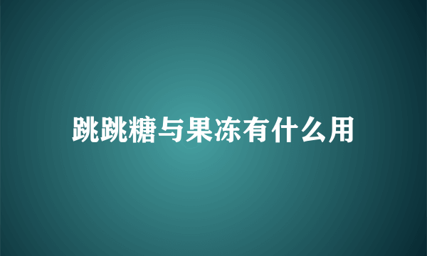 跳跳糖与果冻有什么用