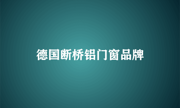 德国断桥铝门窗品牌