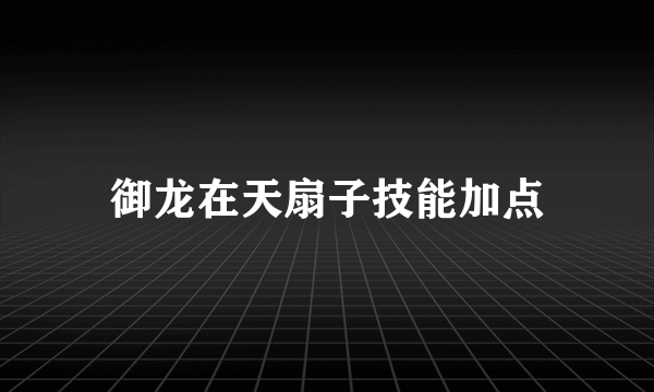 御龙在天扇子技能加点