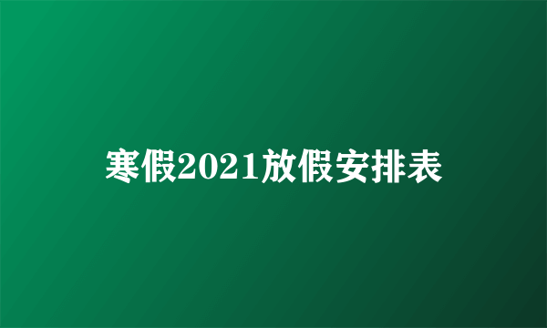 寒假2021放假安排表