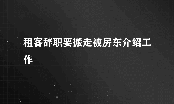 租客辞职要搬走被房东介绍工作