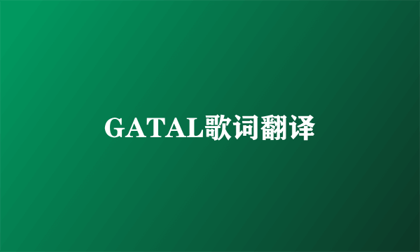 GATAL歌词翻译