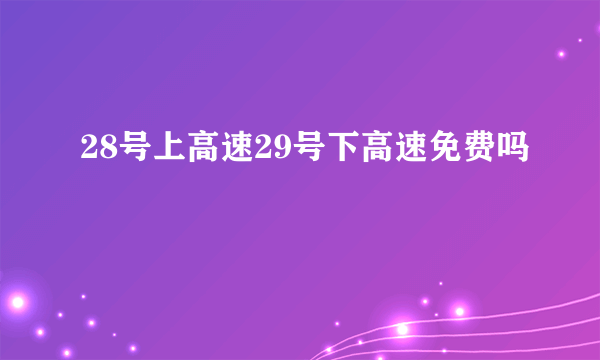 28号上高速29号下高速免费吗