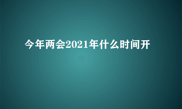 今年两会2021年什么时间开