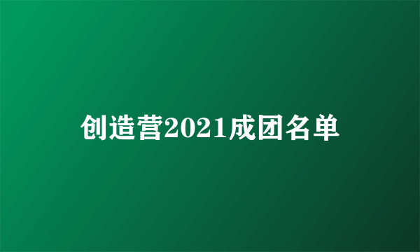 创造营2021成团名单