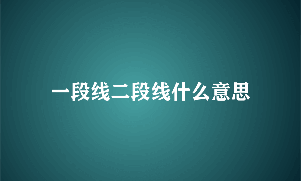 一段线二段线什么意思