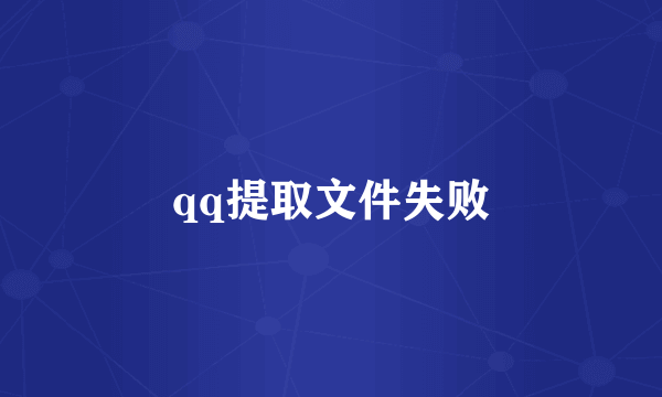 qq提取文件失败