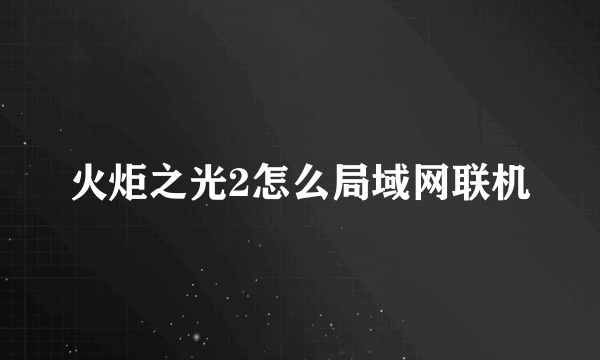 火炬之光2怎么局域网联机