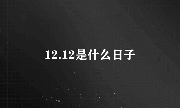 12.12是什么日子