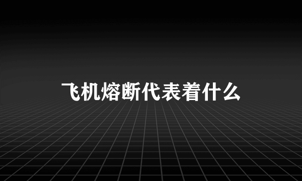 飞机熔断代表着什么