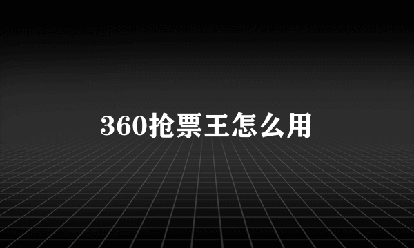 360抢票王怎么用