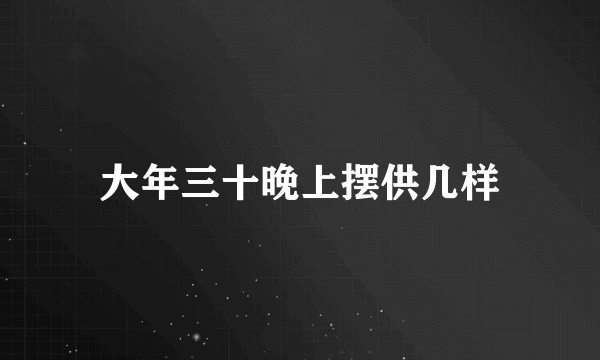 大年三十晚上摆供几样