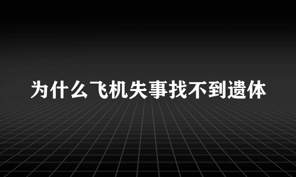 为什么飞机失事找不到遗体