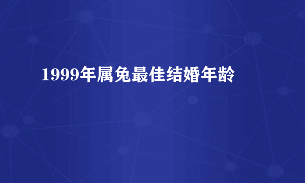 1999年属兔最佳结婚年龄