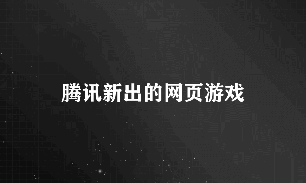 腾讯新出的网页游戏