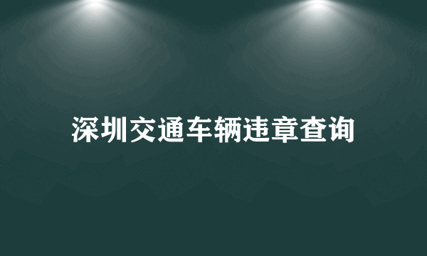 深圳交通车辆违章查询