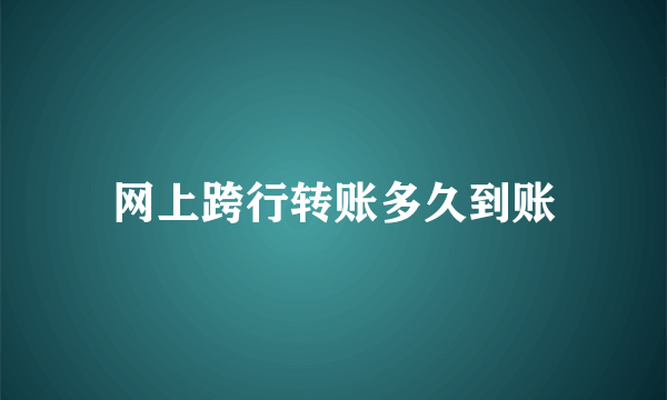 网上跨行转账多久到账