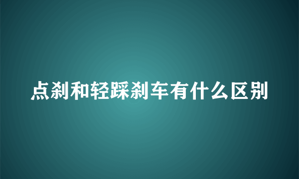 点刹和轻踩刹车有什么区别