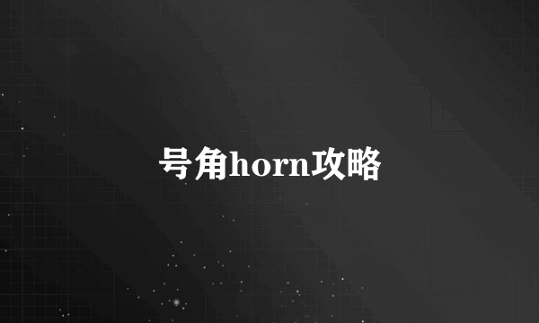 号角horn攻略