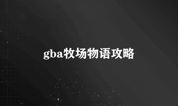 gba牧场物语攻略